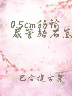 0.5cm的输尿管结石怎么治疗