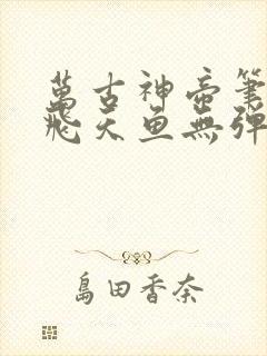 万古神帝笔趣阁飞天鱼无弹窗