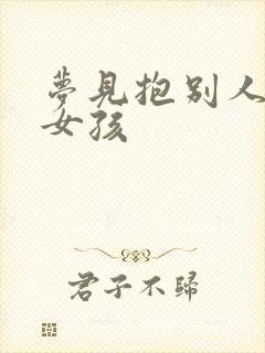 梦见抱别人的小女孩
