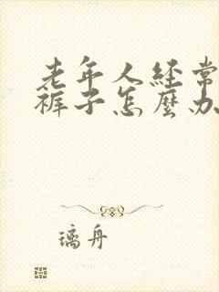 老年人经常尿湿裤子怎么办