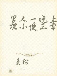 男人一晚上上三次小便正常吗