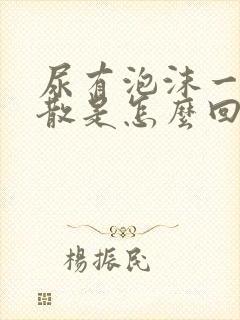 尿有泡沫一直不散是怎么回事