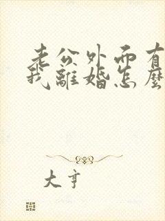 老公外面有人逼我离婚怎么办