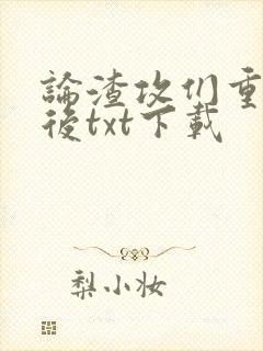 论渣攻们重生以后txt下载