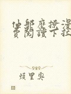 他那么撩漫画免费阅读下拉式六漫画