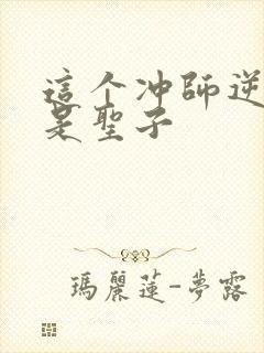 这个冲师逆徒不是圣子