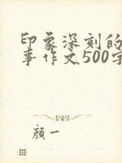 印象深刻的一件事作文500字左右