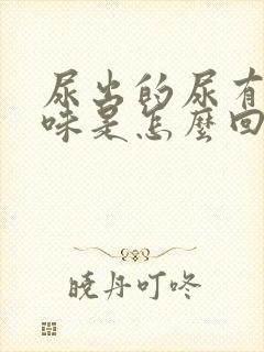 尿出的尿有腥臭味是怎么回事