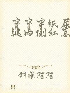 宝宝穿纸尿裤大腿内侧红怎么办