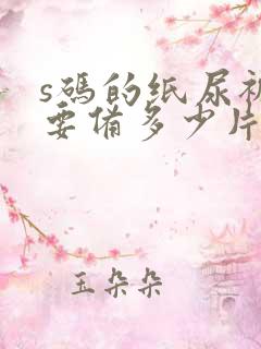 s码的纸尿裤需要备多少片