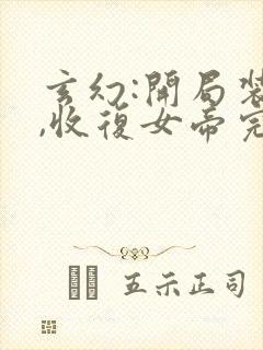 玄幻:开局装傻,收复女帝完结篇