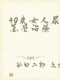 40岁女人尿漏怎么治疗