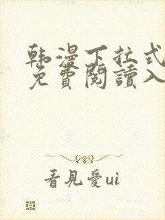 韩漫下拉式漫画免费阅读入口