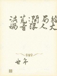 洪荒:开局给女娲看狠人大帝传