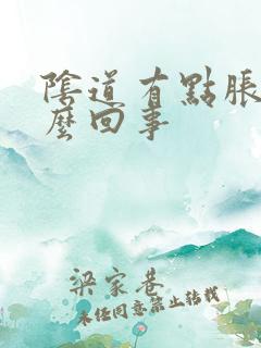 阴道有点胀疼怎么回事