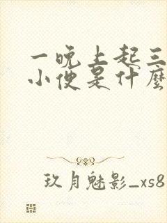 一晚上起三四次小便是什么原因