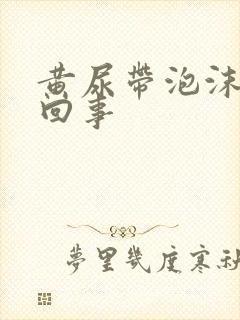 黄尿带泡沫怎么回事