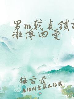 男m戴贞锁调教微博四爱