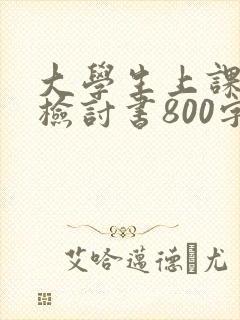 大学生上课旷课检讨书800字