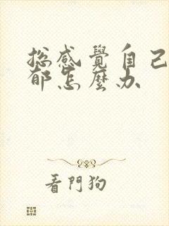 总感觉自己很抑郁怎么办