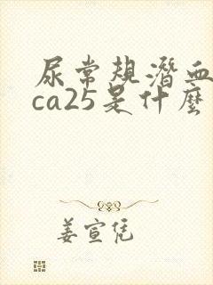 尿常规潜血1+ca25是什么意思