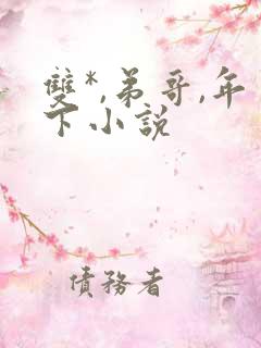 双*,弟哥,年下小说