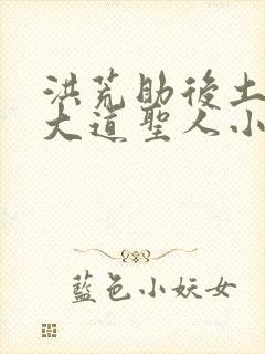 洪荒助后土成就大道圣人小说