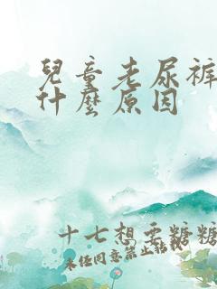 儿童老尿裤子是什么原因