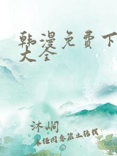 韩漫免费下拉式大全