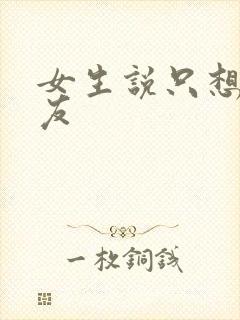 女生说只想做朋友