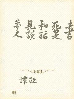 梦见和死去的亲人说话是吉还是凶