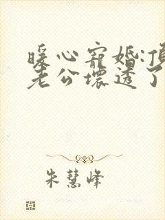 暖心宠婚:顶级老公坏透了免费阅读