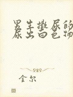 男生撒尿的时候尿出白色物体