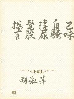 总觉得自己身上有股尿骚味