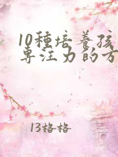 10种培养孩子专注力的方法