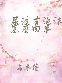 尿液有泡沫不散怎么回事