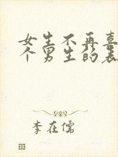 女生不再喜欢一个男生的表现