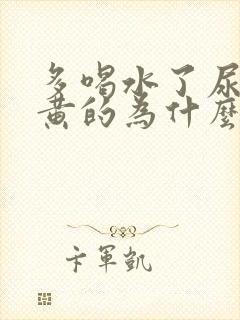 多喝水了尿还是黄的为什么