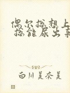 偶尔总想上小便 总能尿出来一点点