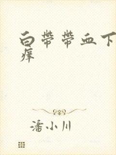 白带带血下体瘙痒