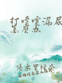 打喷嚏漏尿严重怎么办