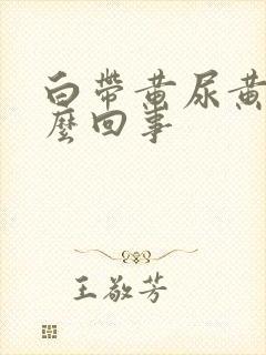 白带黄尿黄是怎么回事