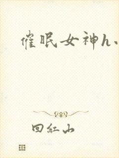 催眠女神h小说
