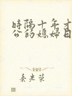 时隔十年才选公公的媳妇日本电影