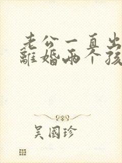 老公一直出轨想离婚两个孩子怎么办