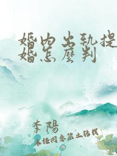 婚内出轨提出离婚怎么判