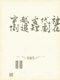 穿越古代被女帝倒追短剧在线播放