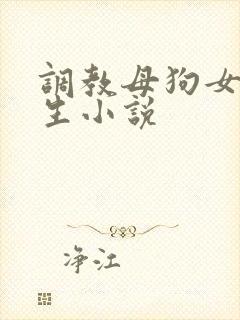 调教母狗女大学生小说
