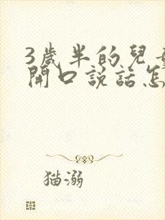 3岁半的儿童不开口说话怎么办