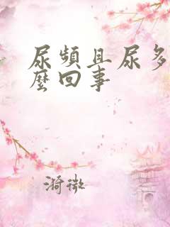 尿频且尿多是怎么回事